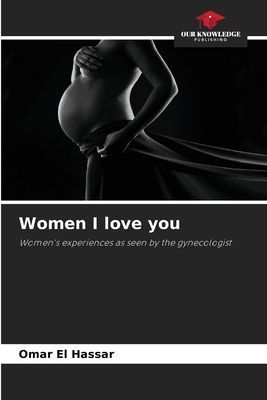 Women I love you: Womens experiences as seen by the gynecologist
