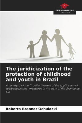 The juridicization of the protection of childhood and youth in Brazil: An analysis of the (in)effectiveness of the application of socioeducational measures in the state of Rio Grande do Sul