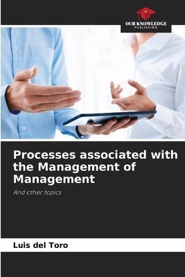 Processes associated with the Management of Management: And other topics
