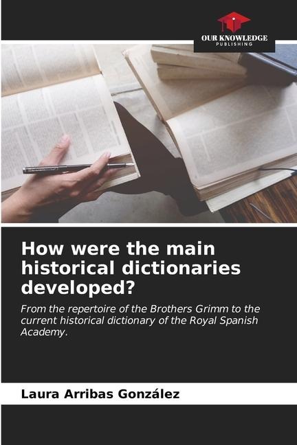 How were the main historical dictionaries developed?: From the repertoire of the Brothers Grimm to the current historical dictionary of the Royal Spanish Academy.