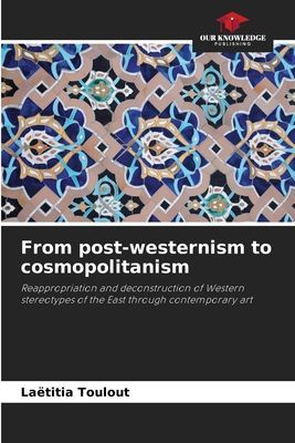 From post-westernism to cosmopolitanism: Reappropriation and deconstruction of Western stereotypes of the East through contemporary art