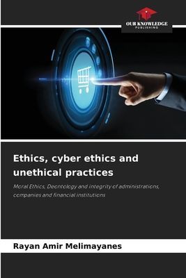 Ethics, cyber ethics and unethical practices: Moral Ethics, Deontology and integrity of administrations, companies and financial institutions
