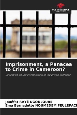 Imprisonment, a Panacea to Crime in Cameroon?: Reflection on the effectiveness of the prison sentence