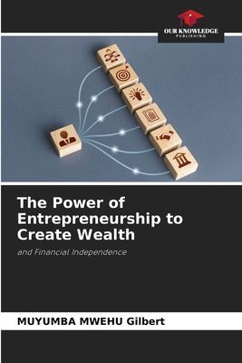The Power of Entrepreneurship to Create Wealth: and Financial Independence