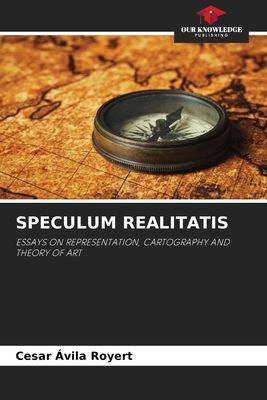 SPECULUM REALITATIS: ESSAYS ON REPRESENTATION, CARTOGRAPHY AND THEORY OF ART
