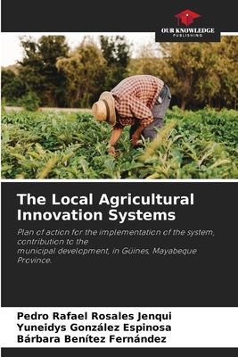 The Local Agricultural Innovation Systems: Plan of action for the implementation of the system, contribution to themunicipal development, in Güines, Mayabeque Province.