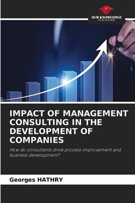 IMPACT OF MANAGEMENT CONSULTING IN THE DEVELOPMENT OF COMPANIES: How do consultants drive process improvement and business development?