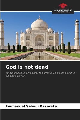 God is not dead: To have faith in One God, to worship God alone and to do good works