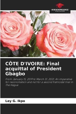 CÔTE DIVOIRE: Final acquittal of President Gbagbo: From January 15, 2019 to March 31, 2021, An imperative for reconciliation and not for a second fratricidal trial in The Hague