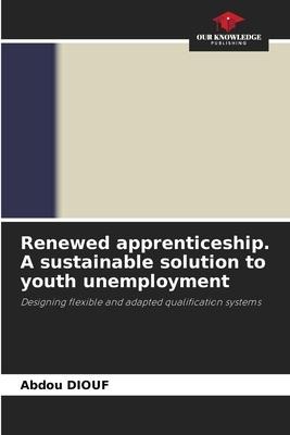 Renewed apprenticeship. A sustainable solution to youth unemployment: Designing flexible and adapted qualification systems