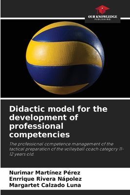 Didactic model for the development of professional competencies: The professional competence management of the tactical preparation of the volleyball coach category 11-12 years old.