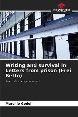 Writing and survival in Letters from prison (Frei Betto): Absurdity as origin and limit