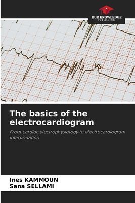 The basics of the electrocardiogram: From cardiac electrophysiology to electrocardiogram interpretation