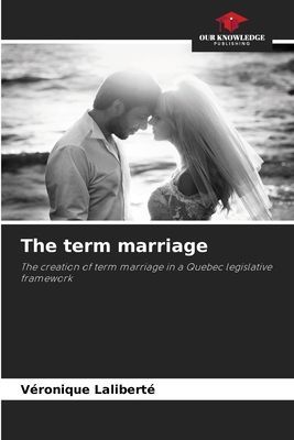 The term marriage: The creation of term marriage in a Quebec legislative framework