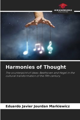 Harmonies of Thought: The counterpoint of ideas: Beethoven and Hegel in the cultural transformation of the 19th century.