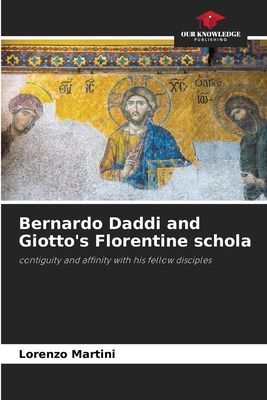 Bernardo Daddi and Giottos Florentine schola: contiguity and affinity with his fellow disciples