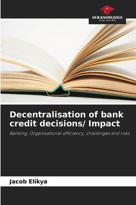 Decentralisation of bank credit decisions/ Impact: Banking: Organisational efficiency, challenges and risks
