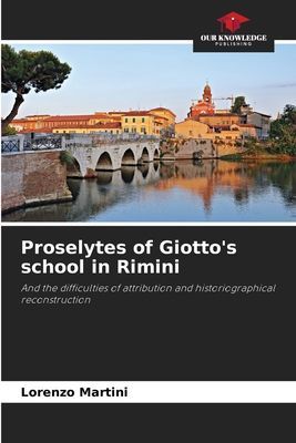 Proselytes of Giottos school in Rimini: And the difficulties of attribution and historiographical reconstruction