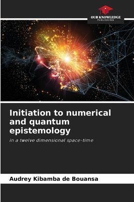 Initiation to numerical and quantum epistemology: in a twelve dimensional space-time