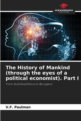 The History of Mankind (through the eyes of a political economist). Part I: From Australopithecus to Bourgeois