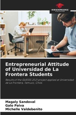 Entrepreneurial Attitude of Universidad de La Frontera Students: Results of the GUESSS 2021 project applied at Universidad de La Frontera, Temuco, Chile.