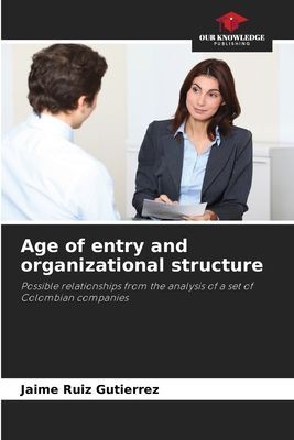 Age of entry and organizational structure: Possible relationships from the analysis of a set of Colombian companies