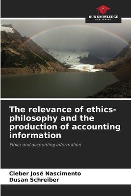 The relevance of ethics-philosophy and the production of accounting information: Ethics and accounting information