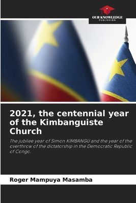 2021, the centennial year of the Kimbanguiste Church: The jubilee year of Simon KIMBANGU and the year of the overthrow of the dictatorship in the Democratic Republic of Congo.