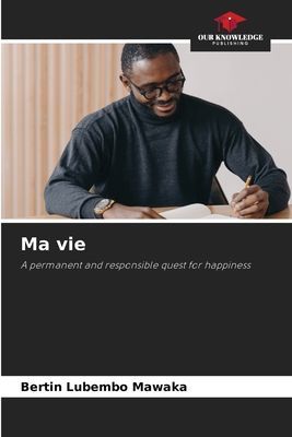 Ma vie: A permanent and responsible quest for happiness