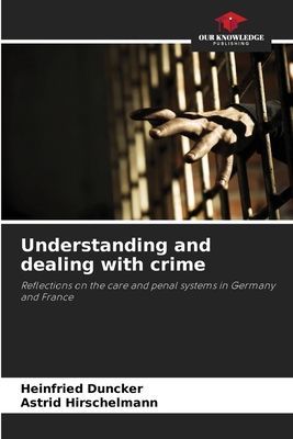 Understanding and dealing with crime: Reflections on the care and penal systems in Germany and France