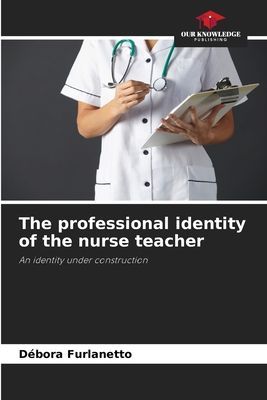 The professional identity of the nurse teacher: An identity under construction