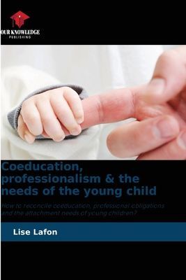 Coeducation, professionalism & the needs of the young child: How to reconcile coeducation, professional obligations and the attachment needs of young children?