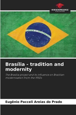 Brasília - tradition and modernity: The Brasilia project and its influence on Brazilian modernisation from the 1950s