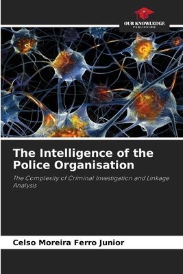 The Intelligence of the Police Organisation: The Complexity of Criminal Investigation and Linkage Analysis