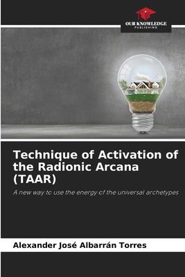 Technique of Activation of the Radionic Arcana (TAAR): A new way to use the energy of the universal archetypes