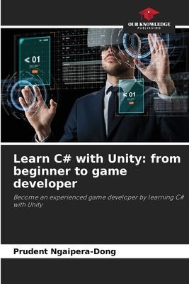 Learn C# with Unity: from beginner to game developer: Become an experienced game developer by learning C# with Unity