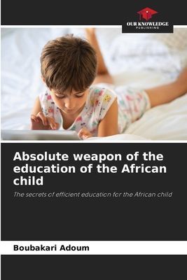 Absolute weapon of the education of the African child: The secrets of efficient education for the African child