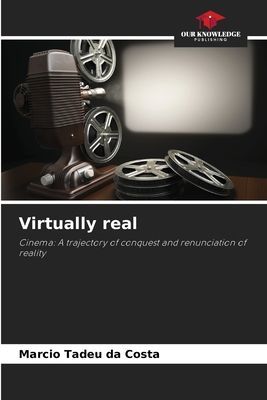 Virtually real: Cinema: A trajectory of conquest and renunciation of reality