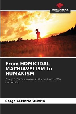 From HOMICIDAL MACHIAVELISM to HUMANISM: Trying to find an answer to the problem of the humanities