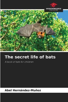 The secret life of bats: A book of bats for children
