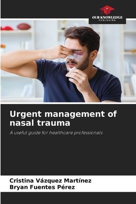 Urgent management of nasal trauma: A useful guide for healthcare professionals