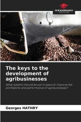 The keys to the development of agribusinesses: What systems should be put in place to improve the profitability and performance of agribusinesses?