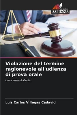 Violazione del termine ragionevole alludienza di prova orale: Una causa di libertà