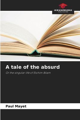 A tale of the absurd: Or the singular life of Elohim Bilam
