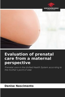 Evaluation of prenatal care from a maternal perspective: Prenatal care in the Unified Health System according to the mothers point of view