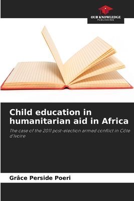 Child education in humanitarian aid in Africa: The case of the 2011 post-election armed conflict in Côte dIvoire