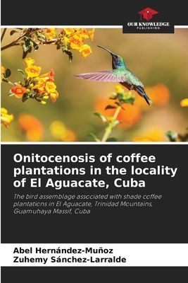 Onitocenosis of coffee plantations in the locality of El Aguacate, Cuba: The bird assemblage associated with shade coffee plantations in El Aguacate, Trinidad Mountains, Guamuhaya Massif, Cuba