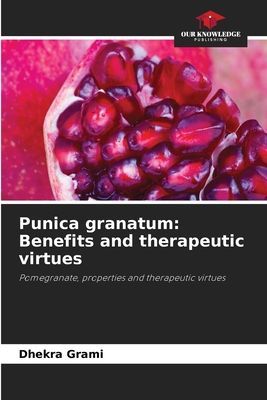 Punica granatum: Benefits and therapeutic virtues: Pomegranate, properties and therapeutic virtues