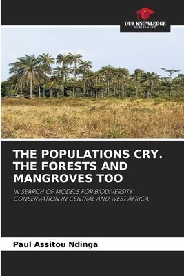 THE POPULATIONS CRY. THE FORESTS AND MANGROVES TOO: IN SEARCH OF MODELS FOR BIODIVERSITY CONSERVATION IN CENTRAL AND WEST AFRICA