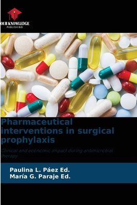 Pharmaceutical interventions in surgical prophylaxis: Clinical and economic impact during antimicrobial therapy.